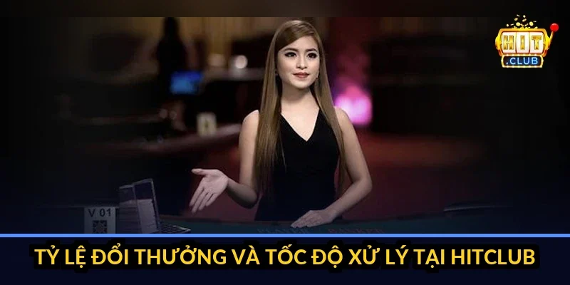 tỷ lệ đổi thưởng và tốc độ xử lý tại hitclub